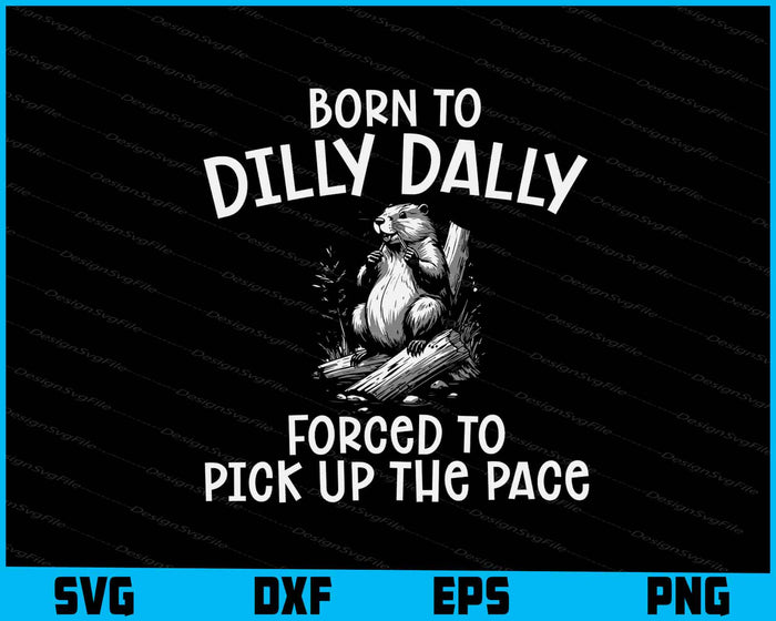 Born To Dilly Dally Forced To Pick Up The Pace SVG