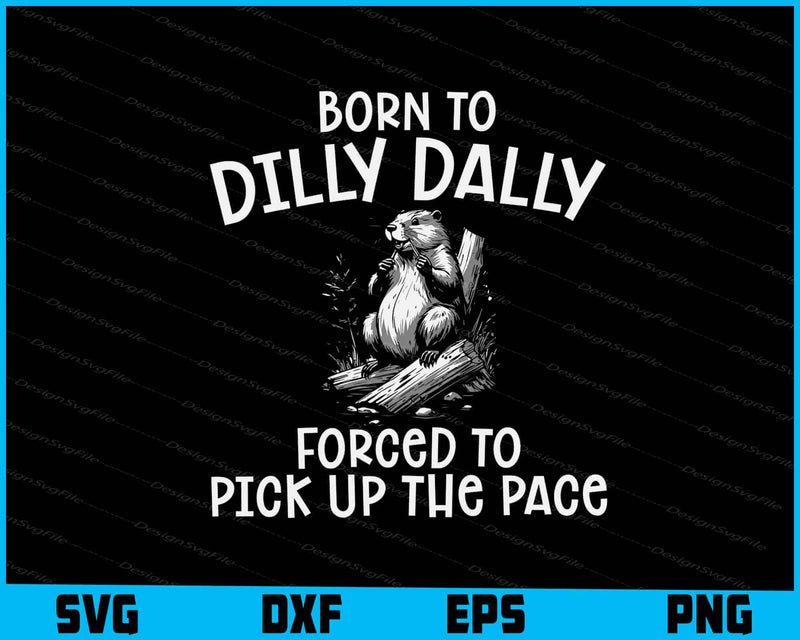 Born To Dilly Dally Forced To Pick Up The Pace SVG