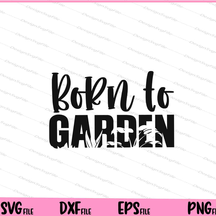 Born To Garden Svg Cutting Printable Files  - Premium Cutting Files in SVG, PNG & EPS Formats - Premium SVG Cutting Files for Crafts