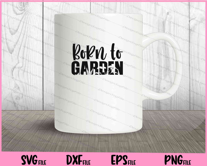 Born To Garden Svg Cutting Printable Files  - Premium Cutting Files in SVG, PNG & EPS Formats - Premium SVG Cutting Files for Crafts