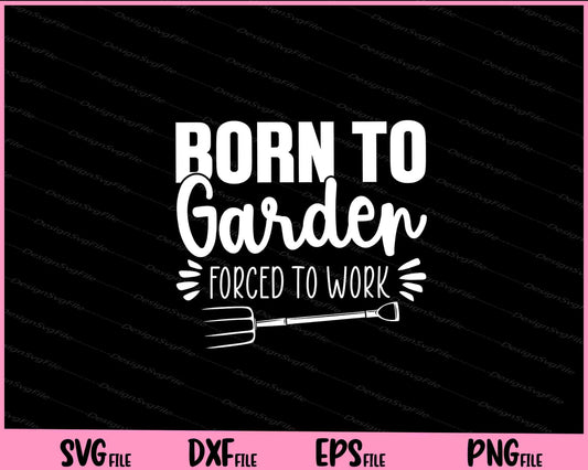 Born To Garden forced to work Svg Cutting Printable Files  - Premium Cutting Files in SVG, PNG & EPS Formats - Premium SVG Cutting Files for Crafts