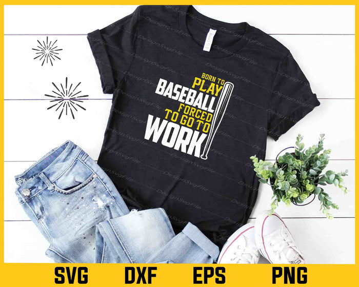 Born To Play Baseball Forced To Go To Work Svg Cutting Printable File  - Premium Cutting Files in SVG, PNG & EPS Formats - Premium SVG Cutting Files for Crafts