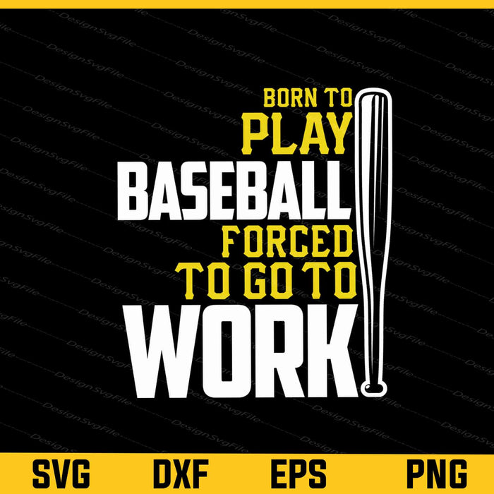 Born To Play Baseball Forced To Go To Work Svg Cutting Printable File  - Premium Cutting Files in SVG, PNG & EPS Formats - Premium SVG Cutting Files for Crafts