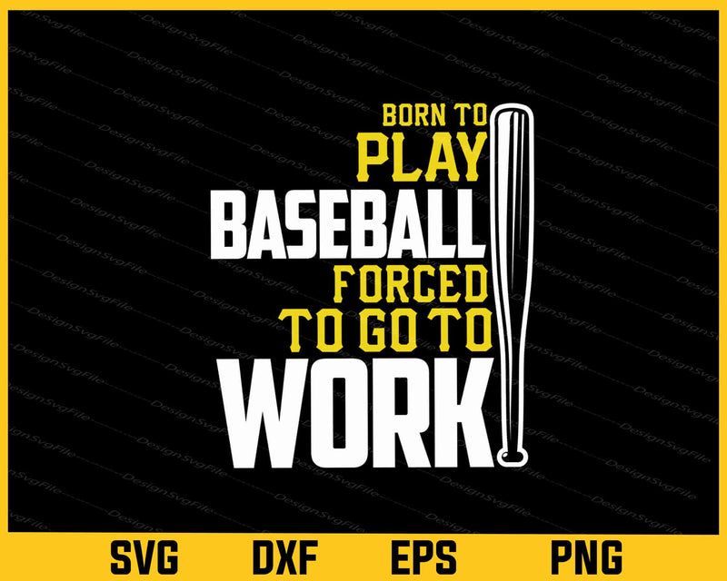 Born To Play Baseball Forced To Go To Work Svg Cutting Printable File
