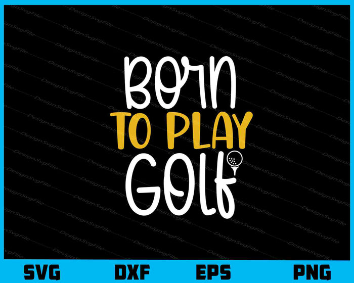 Born To Play Golf Svg Cutting Printable File  - Premium Cutting Files in SVG, PNG & EPS Formats - Premium SVG Cutting Files for Crafts