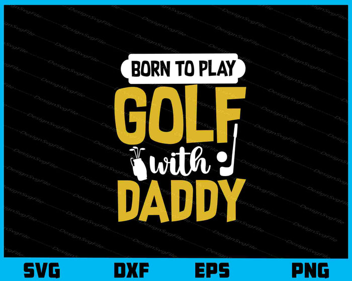 Born To Play Golf With Daddy Svg Cutting Printable File  - Premium Cutting Files in SVG, PNG & EPS Formats - Premium SVG Cutting Files for Crafts