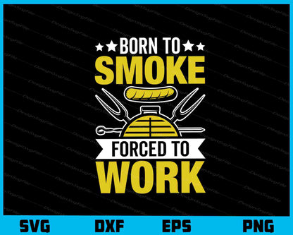 Born To Smoke Forced To Work Svg Cutting Printable File  - Premium Cutting Files in SVG, PNG & EPS Formats - Premium SVG Cutting Files for Crafts