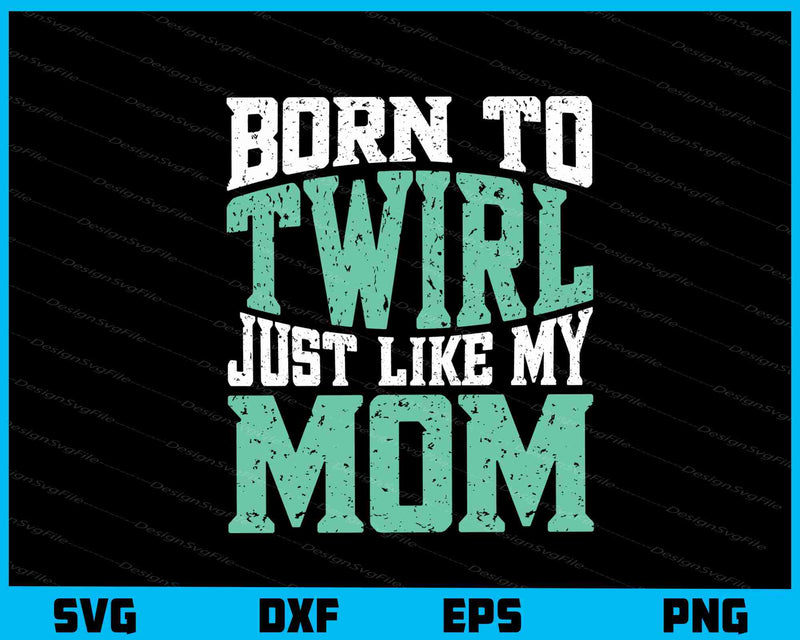 Born To Twirl Just Like My Mom svg