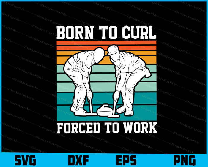 Born to Curl Forced to Work SVG, Curling SVG
