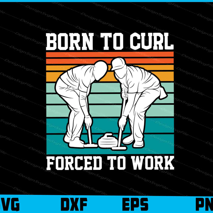 Born to Curl Forced to Work SVG, Curling SVG