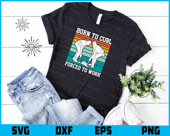 Born to Curl Forced to Work SVG, Curling SVG