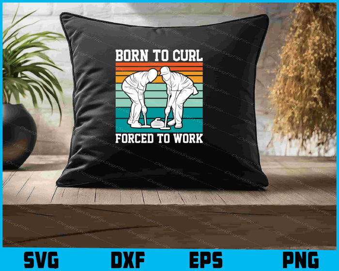 Born to Curl Forced to Work SVG, Curling SVG