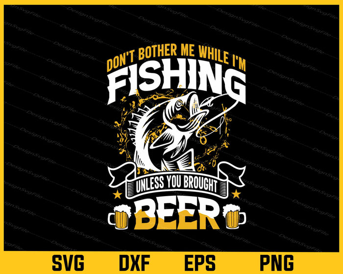 Bother Me While I’m Fishing Brought Beer Svg Cutting Printable File  - Premium Cutting Files in SVG, PNG & EPS Formats - Premium SVG Cutting Files for Crafts