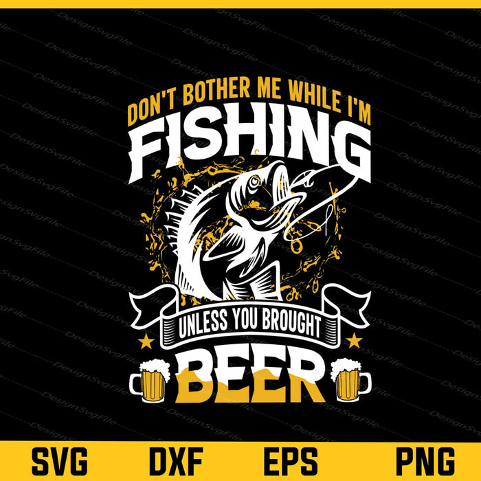 Bother Me While I’m Fishing Brought Beer Svg Cutting Printable File  - Premium Cutting Files in SVG, PNG & EPS Formats - Premium SVG Cutting Files for Crafts
