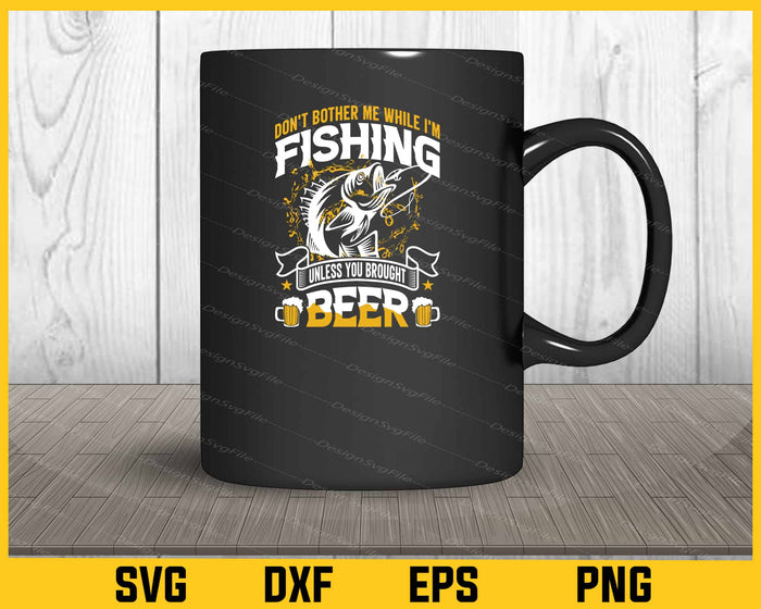 Bother Me While I’m Fishing Brought Beer Svg Cutting Printable File  - Premium Cutting Files in SVG, PNG & EPS Formats - Premium SVG Cutting Files for Crafts