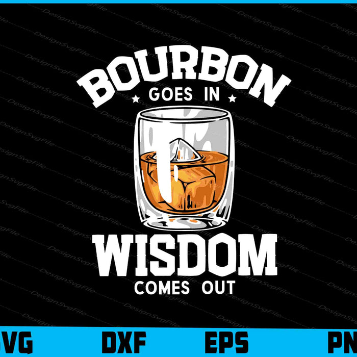 Bourbon Goes In Wisdom Comes Out SVG