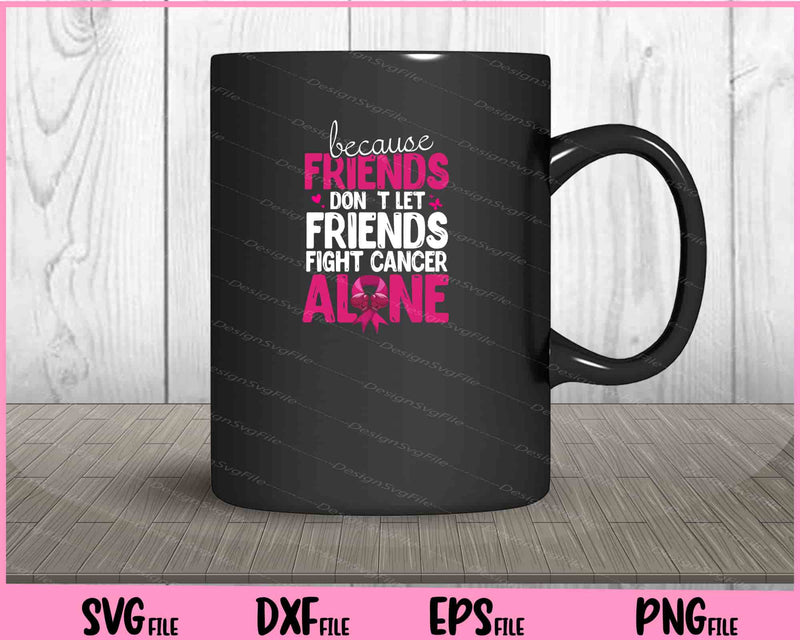 Breast Cancer Survivor Dont Let Friends Fight Alone mug