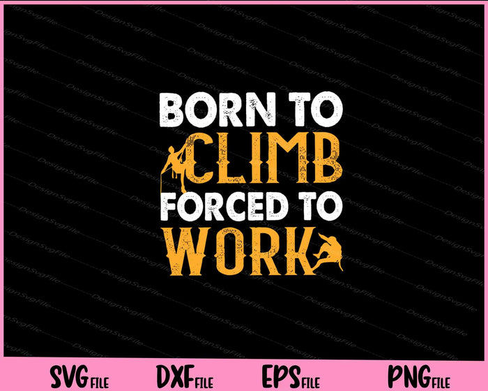 Born To Climb Forced To Work Svg Cutting Printable Files  - Premium Cutting Files in SVG, PNG & EPS Formats - Premium SVG Cutting Files for Crafts
