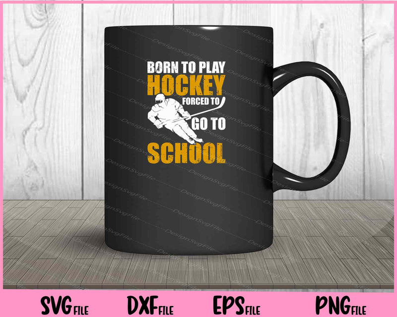 Born To Play Hockey Forced To School mug