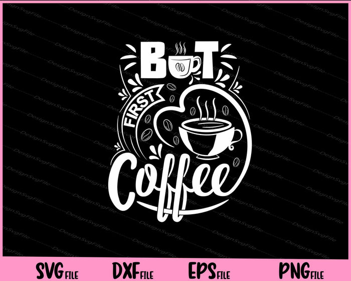 But First Coffee Svg Cutting Printable Files  - Premium Cutting Files in SVG, PNG & EPS Formats - Premium SVG Cutting Files for Crafts
