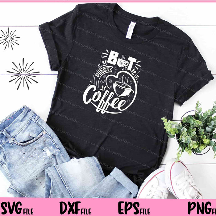 But First Coffee Svg Cutting Printable Files  - Premium Cutting Files in SVG, PNG & EPS Formats - Premium SVG Cutting Files for Crafts