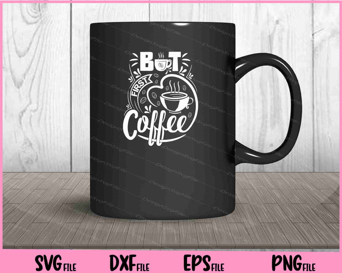 But First Coffee Svg Cutting Printable Files  - Premium Cutting Files in SVG, PNG & EPS Formats - Premium SVG Cutting Files for Crafts