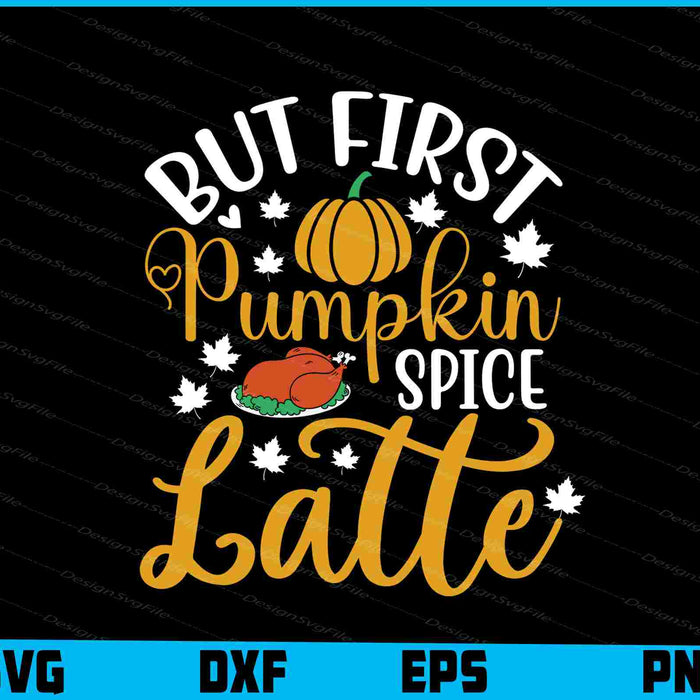 But First Pumpkin Spice Latte Thanksgiving