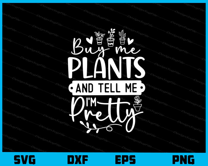 Buy Me Plants And Tell Me I’m Pretty Svg Cutting Printable File  - Premium Cutting Files in SVG, PNG & EPS Formats - Premium SVG Cutting Files for Crafts