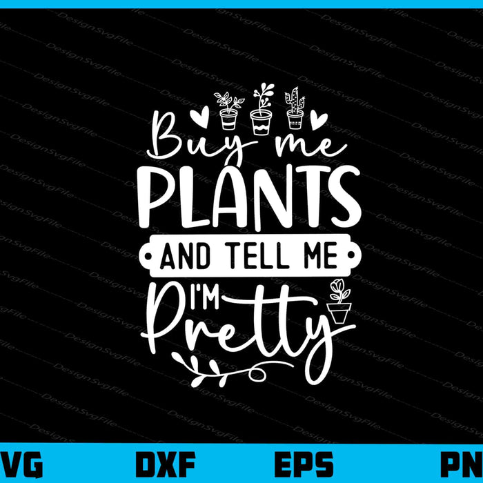 Buy Me Plants And Tell Me I’m Pretty Svg Cutting Printable File  - Premium Cutting Files in SVG, PNG & EPS Formats - Premium SVG Cutting Files for Crafts