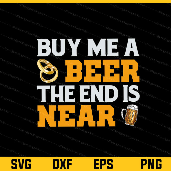 Buy Me a Beer End is Near Svg Cutting Printable File  - Premium Cutting Files in SVG, PNG & EPS Formats - Premium SVG Cutting Files for Crafts