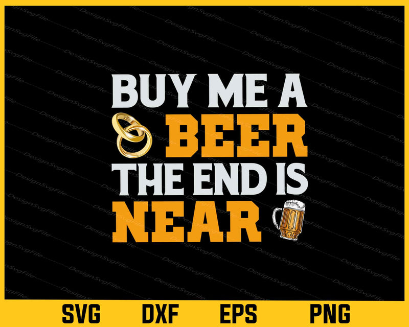 Buy Me a Beer End is Near Svg Cutting Printable File  - Premium Cutting Files in SVG, PNG & EPS Formats - Premium SVG Cutting Files for Crafts