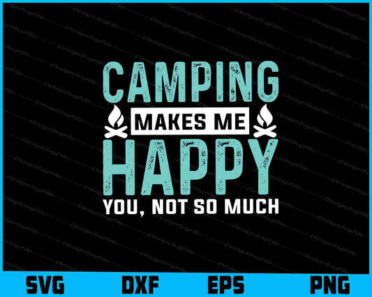 Camping Makes Me Happy You, Not So SVG PNG Digital Printable File  - Premium Cutting Files in SVG, PNG & EPS Formats - Premium SVG Cutting Files for Crafts