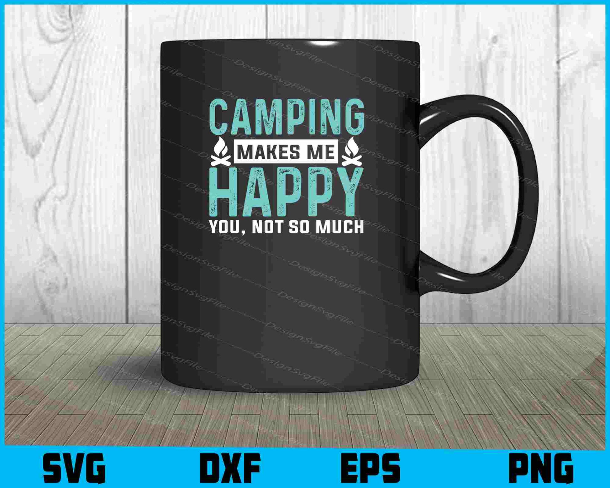 Camping Makes Me Happy You, Not So SVG PNG Digital Printable File  - Premium Cutting Files in SVG, PNG & EPS Formats - Premium SVG Cutting Files for Crafts