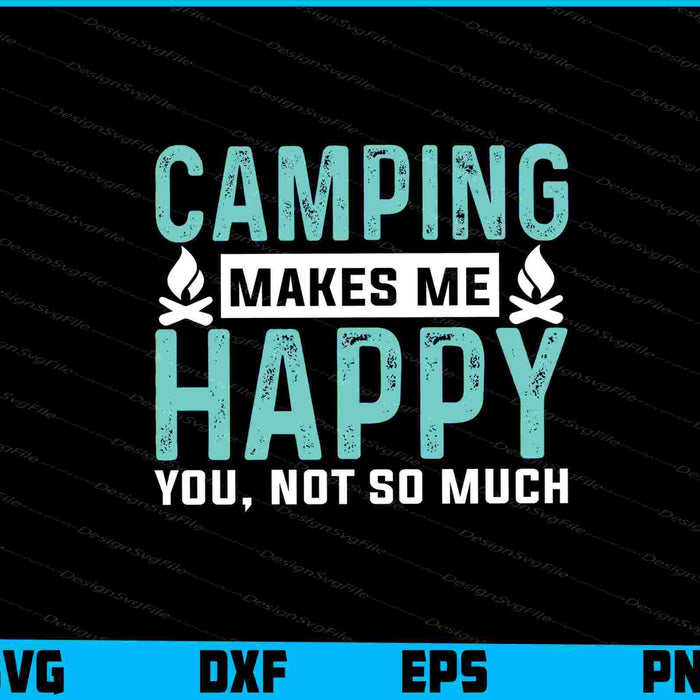 Camping Makes Me Happy You, Not So SVG PNG Digital Printable File  - Premium Cutting Files in SVG, PNG & EPS Formats - Premium SVG Cutting Files for Crafts