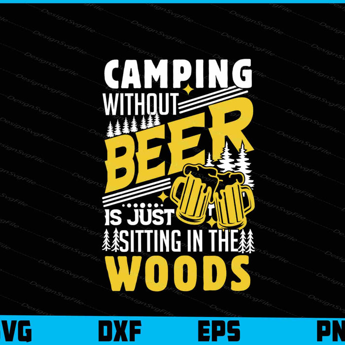 Camping Without Beer Is Just Sitting Camping SVG PNG Digital Printable File  - Premium Cutting Files in SVG, PNG & EPS Formats - Premium SVG Cutting Files for Crafts