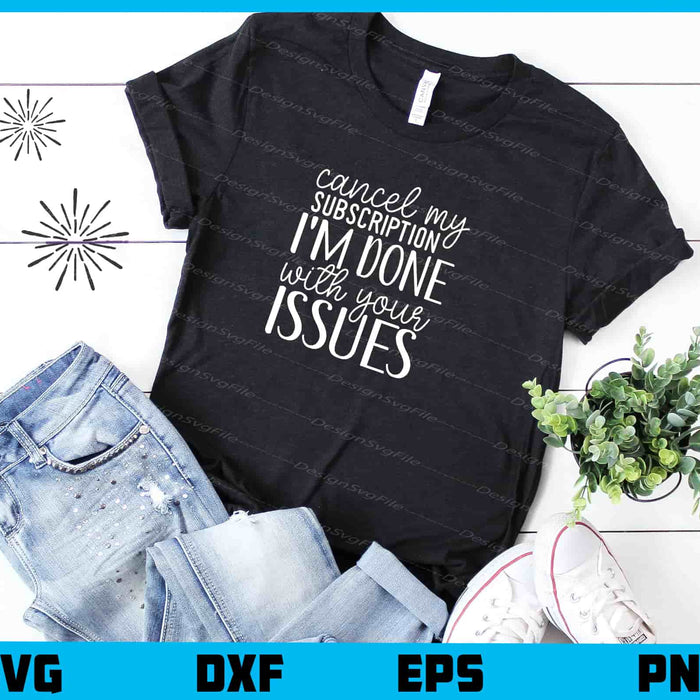 Cancel My Subscription I’m Done With Your Svg Cutting Printable File  - Premium Cutting Files in SVG, PNG & EPS Formats - Premium SVG Cutting Files for Crafts