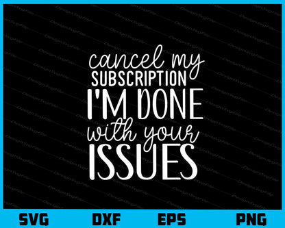 Cancel My Subscription I’m Done With Your Svg Cutting Printable File  - Premium Cutting Files in SVG, PNG & EPS Formats - Premium SVG Cutting Files for Crafts