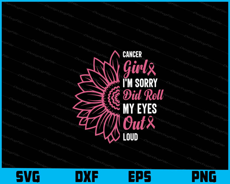 Cancer Girl I'm Sorry Did Roll My Eyes svg