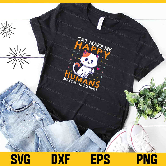 Cat Make Me Happy Humans Make My Head Hurt Svg Cutting Printable File  - Premium Cutting Files in SVG, PNG & EPS Formats - Premium SVG Cutting Files for Crafts