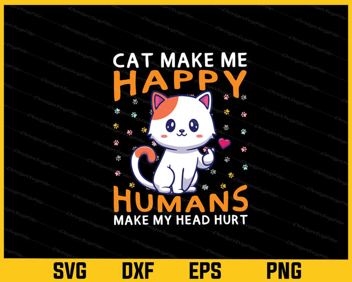 Cat Make Me Happy Humans Make My Head Hurt Svg Cutting Printable File  - Premium Cutting Files in SVG, PNG & EPS Formats - Premium SVG Cutting Files for Crafts