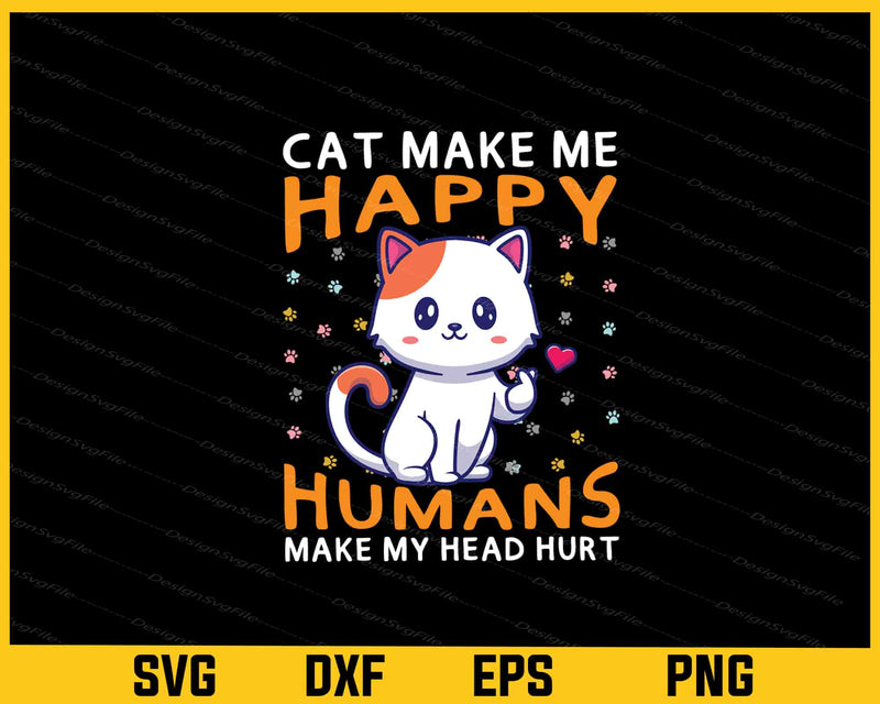 Cat Make Me Happy Humans Make My Head Hurt Svg Cutting Printable File