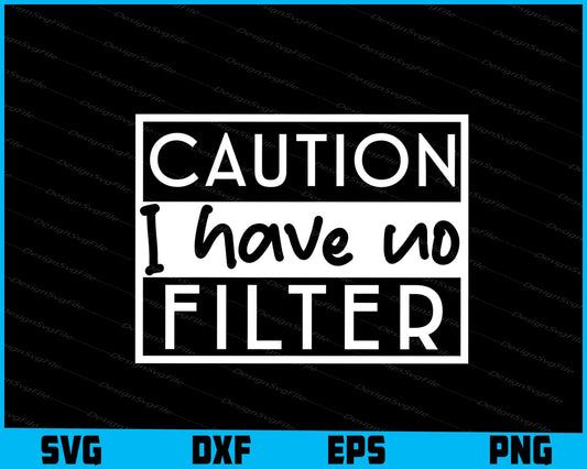 Caution I Have No Filter