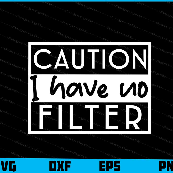 Caution I Have No Filter