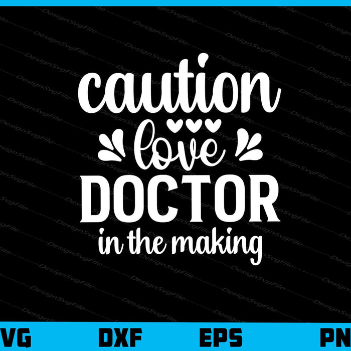 Caution Love Doctor In The Making Svg Cutting Printable File  - Premium Cutting Files in SVG, PNG & EPS Formats - Premium SVG Cutting Files for Crafts