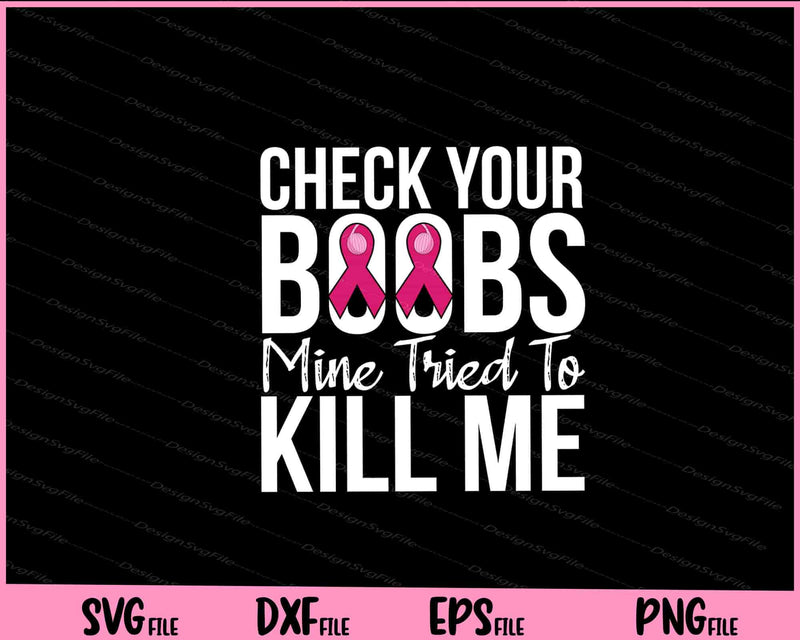 Check Your Boobs Mine Tried To Kill Me Breast Cancer svg