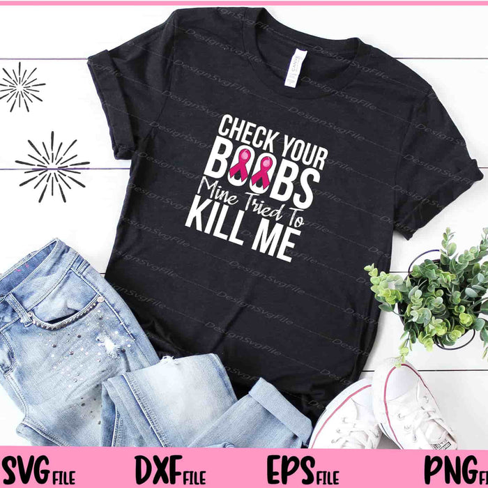 Check Your Boobs Mine Tried To Kill Me Breast Cancer Svg Cutting Printable Files  - Premium Cutting Files in SVG, PNG & EPS Formats - Premium SVG Cutting Files for Crafts
