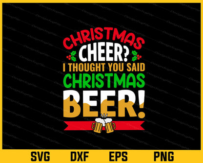 Christmas Beer I Thought You Said Christmas Cheer Svg Cutting Printable File  - Premium Cutting Files in SVG, PNG & EPS Formats - Premium SVG Cutting Files for Crafts