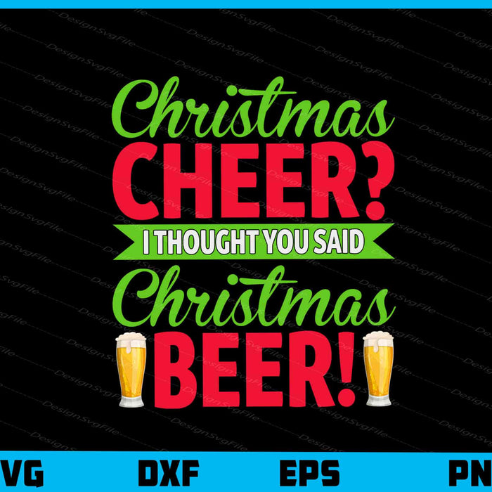 Christmas Cheer I Thought Christmas Beer Svg Cutting Printable File  - Premium Cutting Files in SVG, PNG & EPS Formats - Premium SVG Cutting Files for Crafts