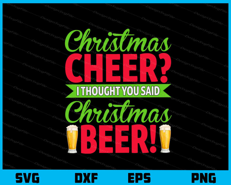 Christmas Cheer I Thought Christmas Beer svg