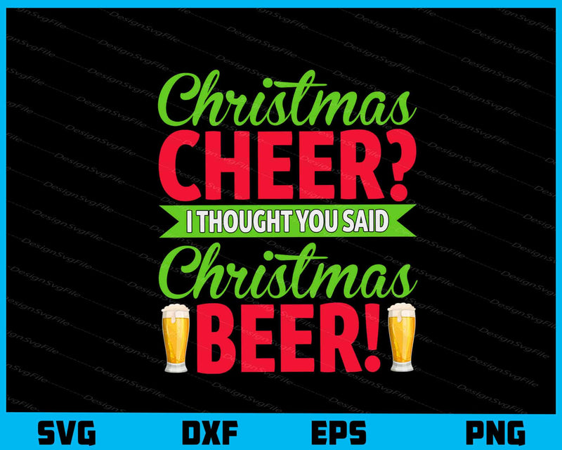 Christmas Cheer I Thought Christmas Beer Svg Cutting Printable File  - Premium Cutting Files in SVG, PNG & EPS Formats - Premium SVG Cutting Files for Crafts